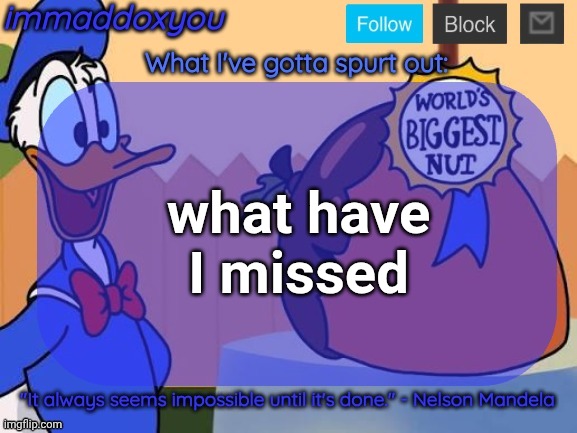 happy nnn chat | what have I missed | image tagged in world's biggest nut | made w/ Imgflip meme maker