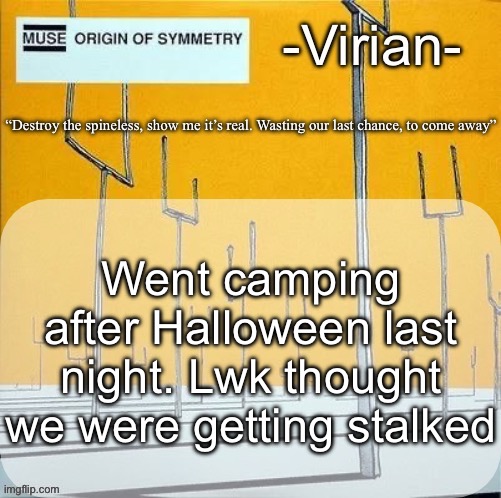 Something was definitely in the woods near us, animal or human | Went camping after Halloween last night. Lwk thought we were getting stalked | image tagged in virian muse announcement temp | made w/ Imgflip meme maker