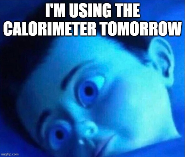 Scary Calorimeter | I'M USING THE CALORIMETER TOMORROW | image tagged in monster inc child scared in bed | made w/ Imgflip meme maker