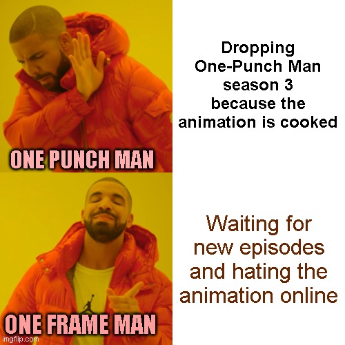 One punch man be like | Dropping One-Punch Man season 3 because the animation is cooked; ONE PUNCH MAN; Waiting for new episodes and hating the animation online; ONE FRAME MAN | image tagged in memes,drake hotline bling | made w/ Imgflip meme maker