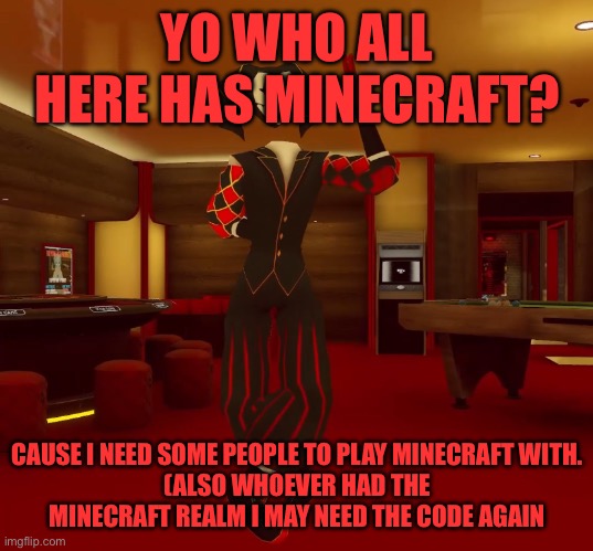 (4) | YO WHO ALL HERE HAS MINECRAFT? CAUSE I NEED SOME PEOPLE TO PLAY MINECRAFT WITH.
(ALSO WHOEVER HAD THE MINECRAFT REALM I MAY NEED THE CODE AGAIN | image tagged in mad jester announcement | made w/ Imgflip meme maker