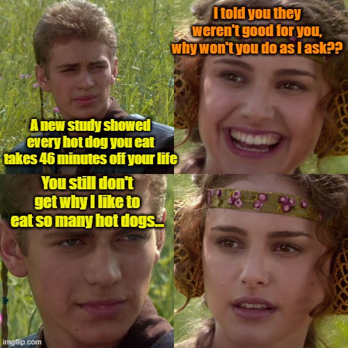 'Til death do us part | I told you they weren't good for you, why won't you do as I ask?? A new study showed every hot dog you eat takes 46 minutes off your life; You still don't get why I like to eat so many hot dogs... | image tagged in anakin padme 4 panel,hot dogs,marriage,suicide | made w/ Imgflip meme maker