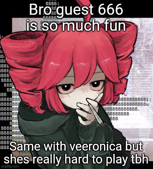 Teto smoking | Bro guest 666 is so much fun; Same with veeronica but shes really hard to play tbh | image tagged in teto smoking | made w/ Imgflip meme maker