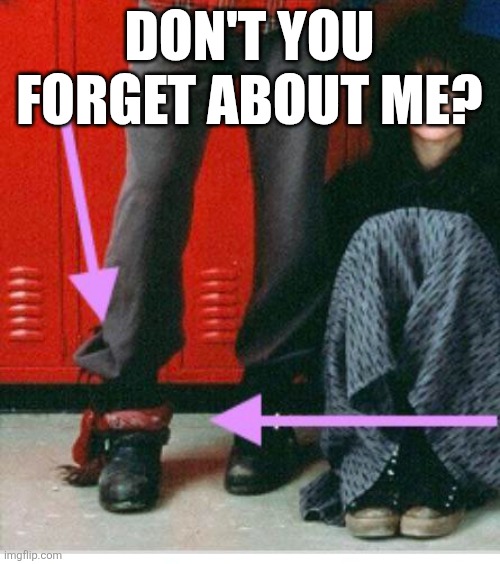 DON'T YOU FORGET ABOUT ME? | made w/ Imgflip meme maker
