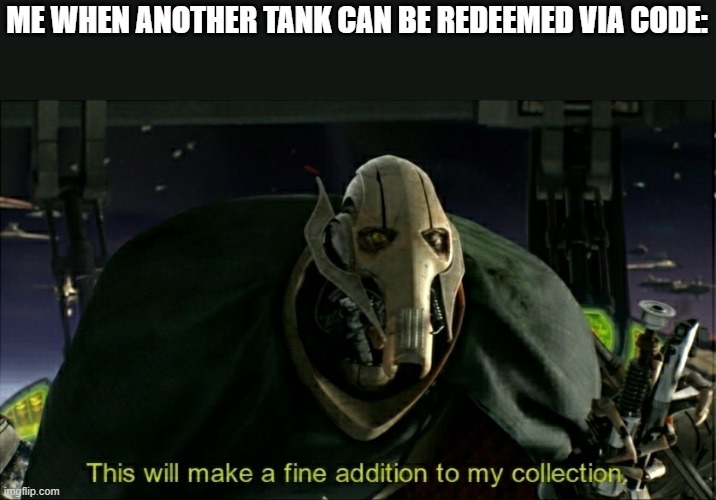 And it's tier 8, too, which is nice. (World of Tanks) | ME WHEN ANOTHER TANK CAN BE REDEEMED VIA CODE: | image tagged in this will make a fine addition to my collection | made w/ Imgflip meme maker