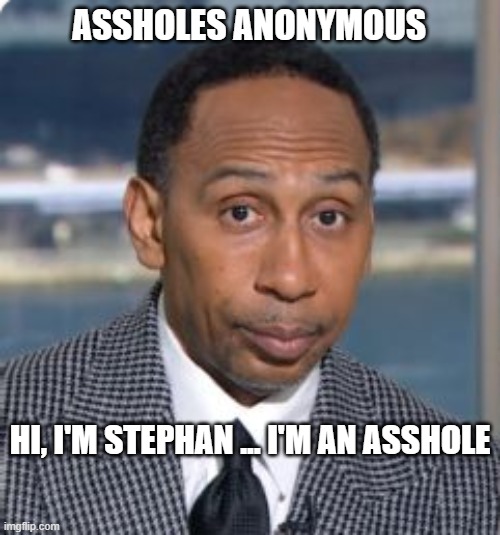 the Stephan A. Smith look | ASSHOLES ANONYMOUS; HI, I'M STEPHAN ... I'M AN ASSHOLE | image tagged in the stephan a smith look | made w/ Imgflip meme maker