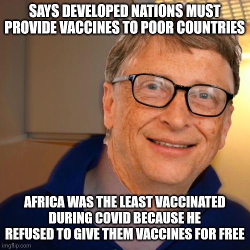 Margaret Sanger but make her Scrooge McQuack | SAYS DEVELOPED NATIONS MUST PROVIDE VACCINES TO POOR COUNTRIES; AFRICA WAS THE LEAST VACCINATED DURING COVID BECAUSE HE REFUSED TO GIVE THEM VACCINES FOR FREE | image tagged in memes,good guy greg,covid-19,africa,big pharma,bill gates loves vaccines | made w/ Imgflip meme maker