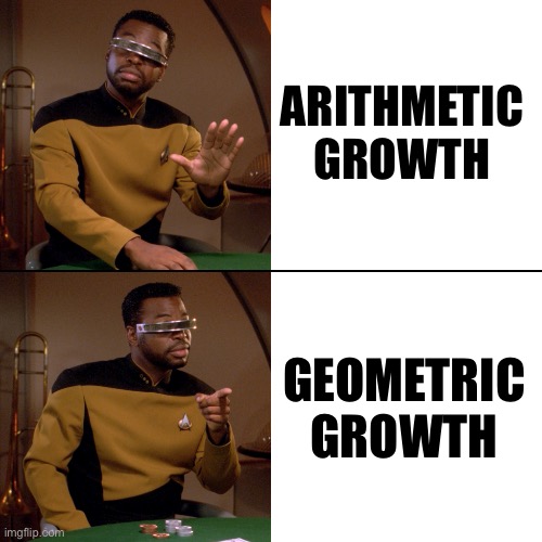 Geordi Drake | ARITHMETIC GROWTH; GEOMETRIC GROWTH | image tagged in geordi drake | made w/ Imgflip meme maker