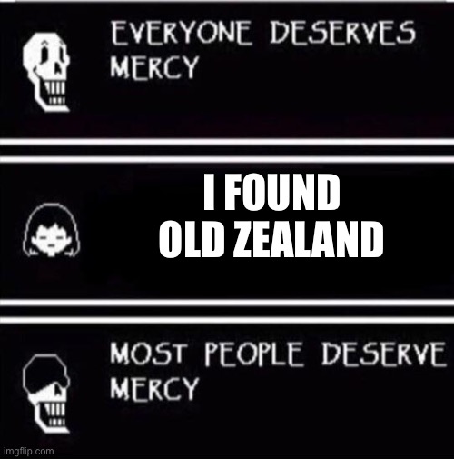 YAY | I FOUND OLD ZEALAND | image tagged in mercy undertale,new zealand,old zealand,countries,world map,google maps | made w/ Imgflip meme maker