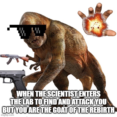 DISTORTUS REX | WHEN THE SCIENTIST ENTERS THE LAB TO FIND AND ATTACK YOU BUT YOU ARE THE GOAT OF THE REBIRTH | image tagged in memes | made w/ Imgflip meme maker