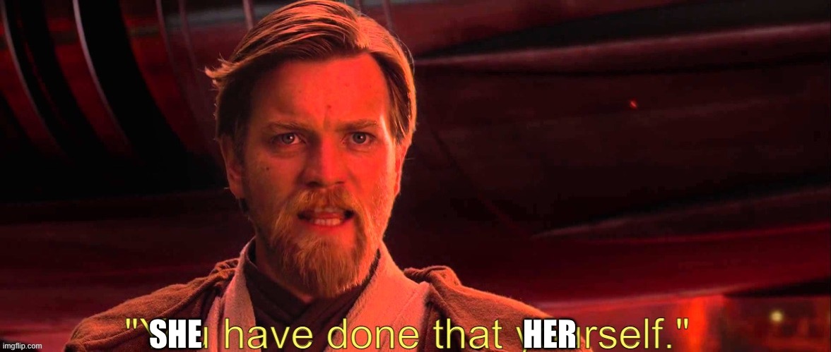 You have done that yourself | HER SHE | image tagged in you have done that yourself | made w/ Imgflip meme maker