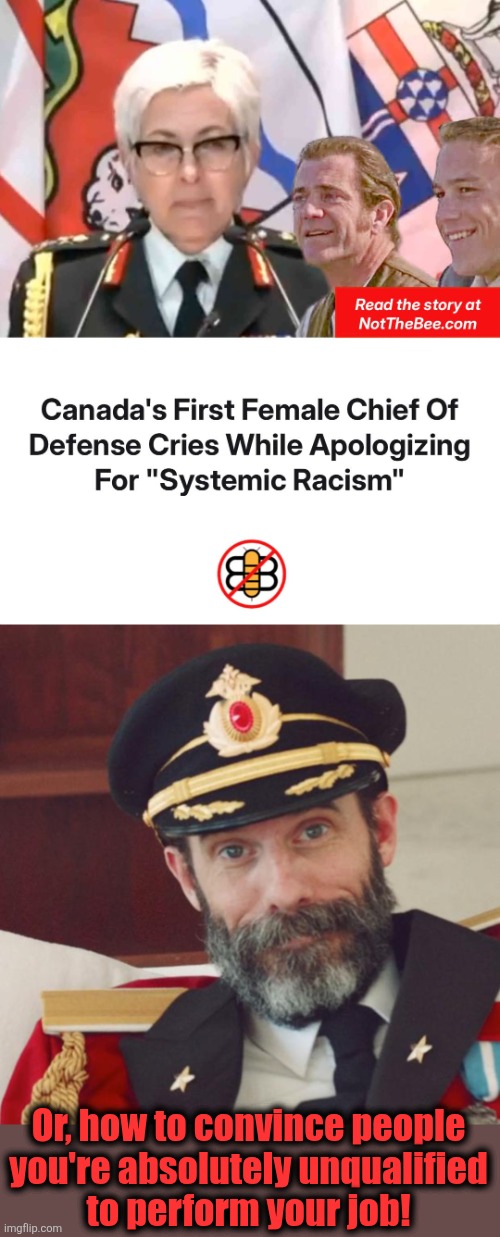 Lots of luck with that idiot, Canada! | Or, how to convince people
you're absolutely unqualified
to perform your job! | image tagged in captain obvious,canada,memes,chief of defense,systemic racism,libs | made w/ Imgflip meme maker
