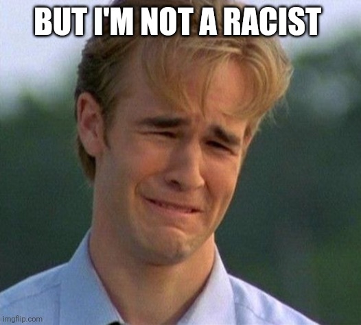 1990s First World Problems Meme | BUT I'M NOT A RACIST | image tagged in memes,1990s first world problems | made w/ Imgflip meme maker