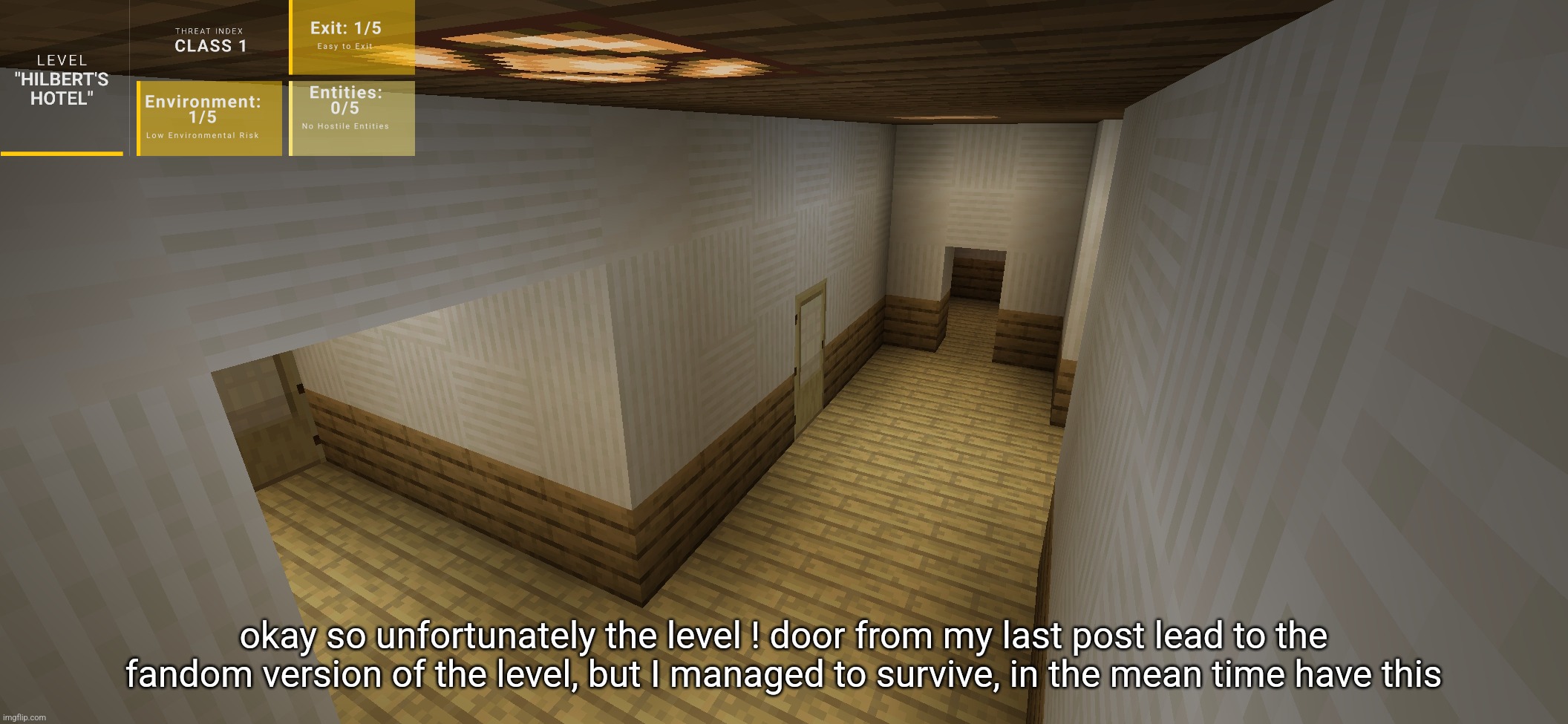 okay so unfortunately the level ! door from my last post lead to the fandom version of the level, but I managed to survive, in the mean time have this | made w/ Imgflip meme maker