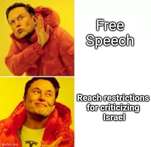 Elon & X | Free
Speech; Reach restrictions
for criticizing
 Israel | image tagged in elon musk no yes | made w/ Imgflip meme maker
