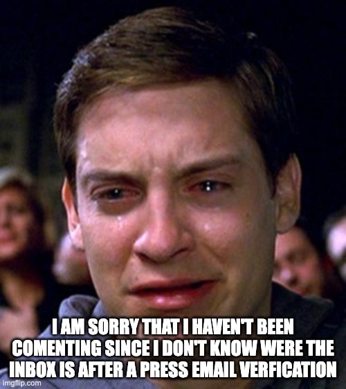 sorry | I AM SORRY THAT I HAVEN'T BEEN COMENTING SINCE I DON'T KNOW WERE THE INBOX IS AFTER A PRESS EMAIL VERFICATION | image tagged in crying peter parker | made w/ Imgflip meme maker