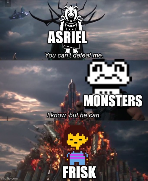 True Pacifist be like | ASRIEL; MONSTERS; FRISK | image tagged in you can't defeat me | made w/ Imgflip meme maker
