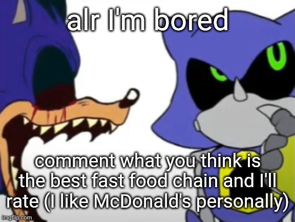 McDonald's is overhated just because it's popular in my opinion | alr I'm bored; comment what you think is the best fast food chain and I'll rate (I like McDonald's personally) | image tagged in exe ragebaiting with metal thinking | made w/ Imgflip meme maker