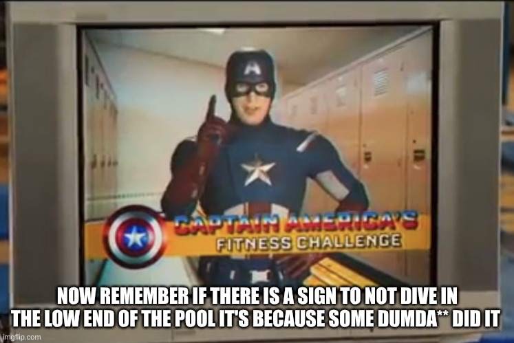 Now Remember Kids | NOW REMEMBER IF THERE IS A SIGN TO NOT DIVE IN THE LOW END OF THE POOL IT'S BECAUSE SOME DUMDA** DID IT | image tagged in now remember kids | made w/ Imgflip meme maker