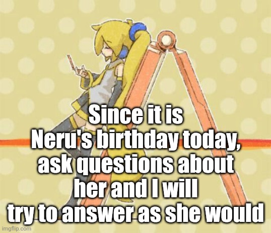 Akita Neru | Since it is Neru's birthday today, ask questions about her and I will try to answer as she would | image tagged in akita neru | made w/ Imgflip meme maker