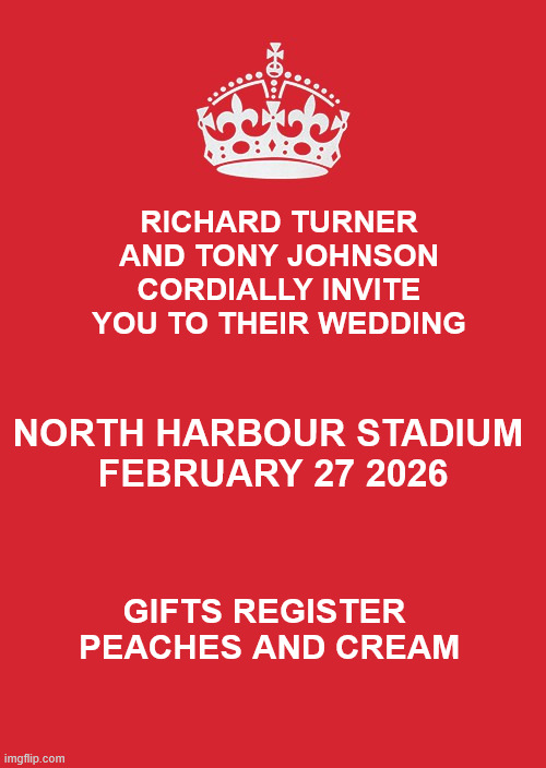 sky sports | RICHARD TURNER AND TONY JOHNSON
CORDIALLY INVITE YOU TO THEIR WEDDING; NORTH HARBOUR STADIUM 
FEBRUARY 27 2026; GIFTS REGISTER 
PEACHES AND CREAM | image tagged in memes,keep calm and carry on red,wedding,new zealand,media,sky sports breaking news | made w/ Imgflip meme maker