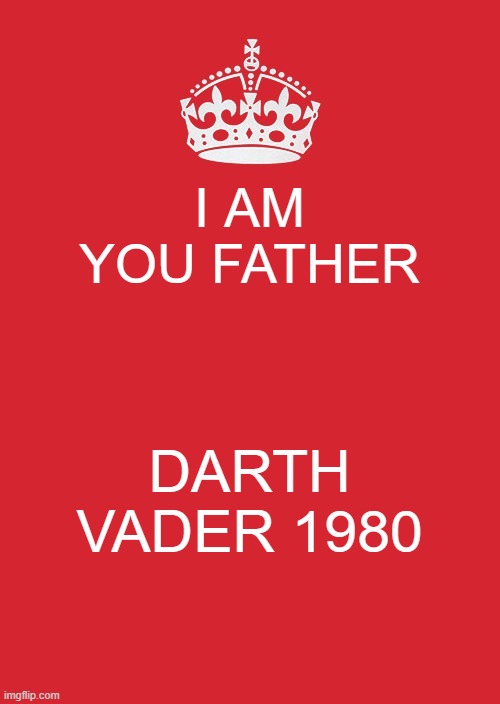 Keep claim and I am you father | I AM YOU FATHER; DARTH VADER 1980 | image tagged in memes,keep calm and carry on red | made w/ Imgflip meme maker