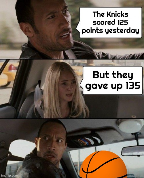 Whenever you feel dumb remember that NBA Fans chant "Defense" | The Knicks scored 125 points yesterday; But they gave up 135 | image tagged in memes,the rock driving,defense,well yes but actually no,nba | made w/ Imgflip meme maker