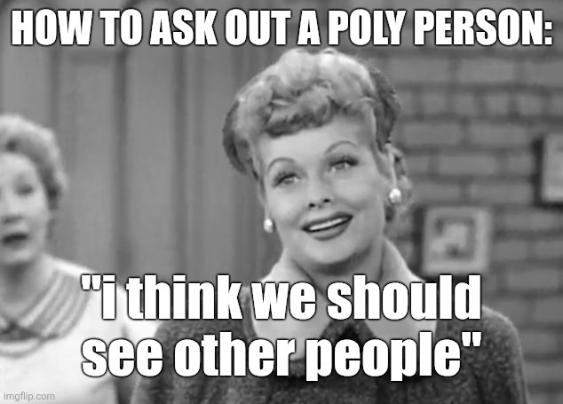 skyflirtery | HOW TO ASK OUT A POLY PERSON:; "i think we should see other people" | image tagged in poly,polyamory,flirting,dating,enm,autism | made w/ Imgflip meme maker