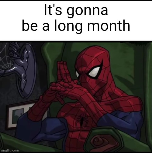 Spiderman sitting In chair | It's gonna be a long month | image tagged in spiderman sitting in chair | made w/ Imgflip meme maker