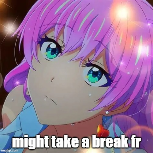 might take a break fr | made w/ Imgflip meme maker