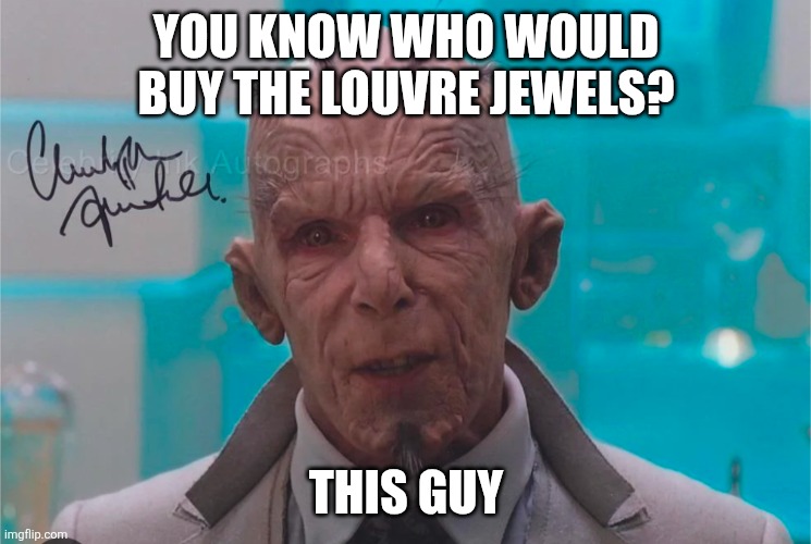 Louvre heist | YOU KNOW WHO WOULD BUY THE LOUVRE JEWELS? THIS GUY | image tagged in louvre | made w/ Imgflip meme maker