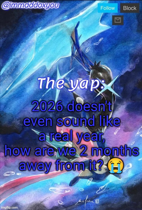 2026 doesn't even sound like a real year, how are we 2 months away from it? 😭 | image tagged in immaddoxyou's greninja announcement temp thanks mewo | made w/ Imgflip meme maker