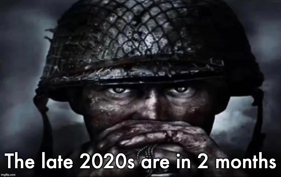 Thousand Yard Stare secondary image | The late 2020s are in 2 months | image tagged in thousand yard stare secondary image | made w/ Imgflip meme maker