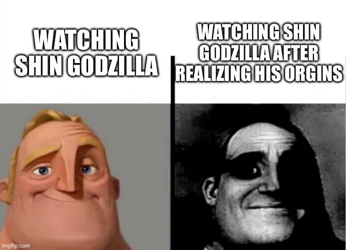 He was a sea monster who was mutated far too powerful by nuclear waste left underwater, he is in physical pain non stop | WATCHING SHIN GODZILLA AFTER REALIZING HIS ORGINS; WATCHING SHIN GODZILLA | image tagged in teacher's copy | made w/ Imgflip meme maker