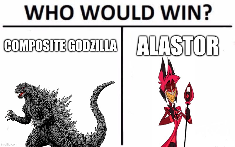 Who would win | COMPOSITE GODZILLA; ALASTOR | image tagged in memes,who would win | made w/ Imgflip meme maker