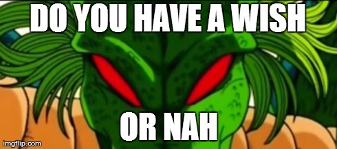 DO YOU HAVE A WISH OR NAH | image tagged in shenron | made w/ Imgflip meme maker