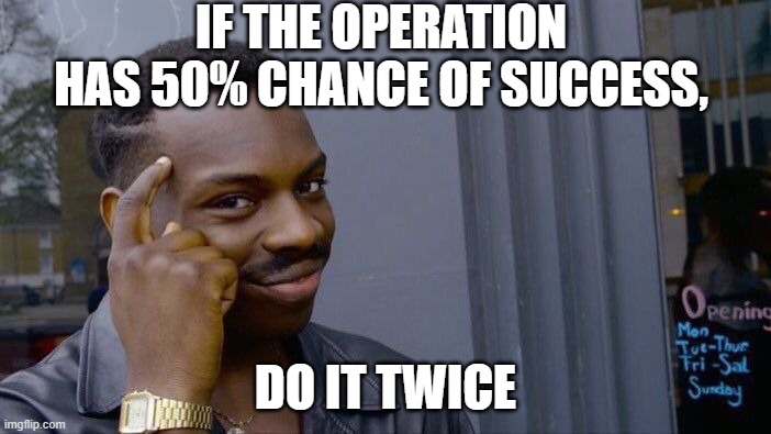 Roll Safe Think About It | IF THE OPERATION HAS 50% CHANCE OF SUCCESS, DO IT TWICE | image tagged in memes,roll safe think about it | made w/ Imgflip meme maker