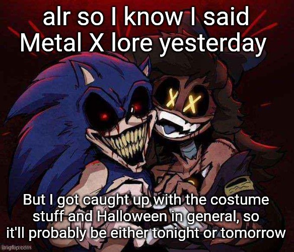 joinkly scrank | alr so I know I said Metal X lore yesterday; But I got caught up with the costume stuff and Halloween in general, so it'll probably be either tonight or tomorrow | image tagged in joinkly scrank | made w/ Imgflip meme maker