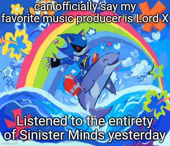 I still can't believe they ACTUALLY put the freedom motif in "Minds" | can officially say my favorite music producer is Lord X; Listened to the entirety of Sinister Minds yesterday | image tagged in happy dolphin rainbow metal sonic | made w/ Imgflip meme maker