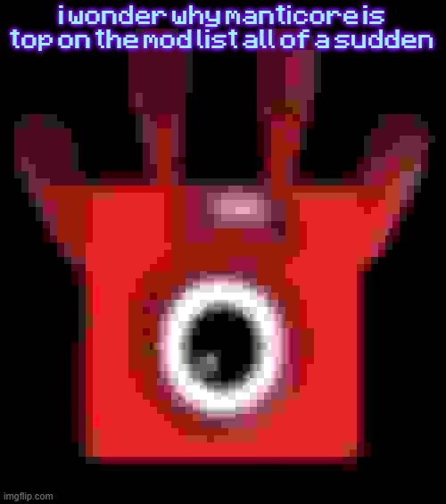 low quality upside down one | i wonder why manticore is top on the mod list all of a sudden | image tagged in low quality upside down one | made w/ Imgflip meme maker