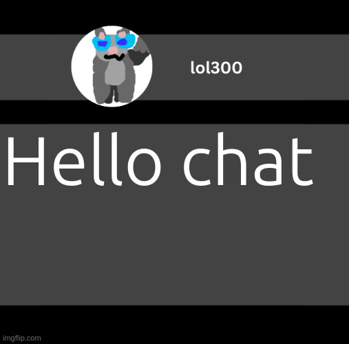 lol300 wideish announcement | Hello chat | image tagged in lol300 wideish announcement | made w/ Imgflip meme maker