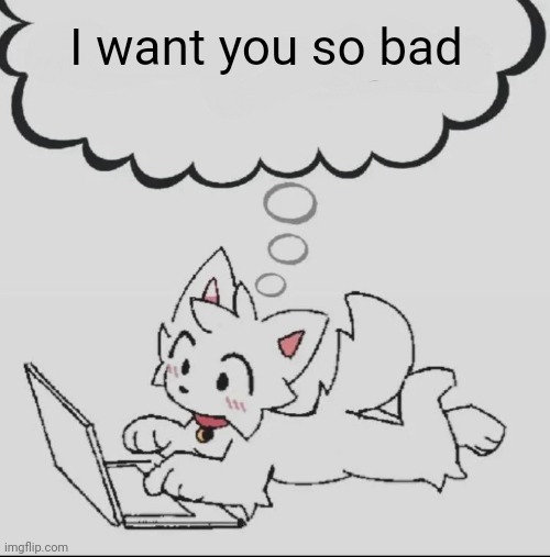 huh??? guh??? hwuh??? | I want you so bad | image tagged in huh guh hwuh | made w/ Imgflip meme maker