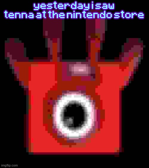 low quality upside down one | yesterday i saw tenna at the nintendo store | image tagged in low quality upside down one | made w/ Imgflip meme maker
