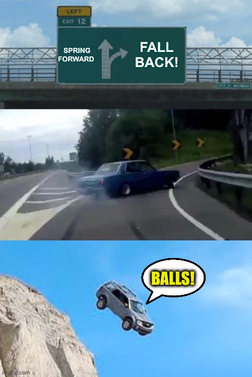Stupid Daylight savings time! | SPRING FORWARD; FALL BACK! BALLS! | image tagged in memes,left exit 12 off ramp,car goes over cliff,daylight savings time | made w/ Imgflip meme maker