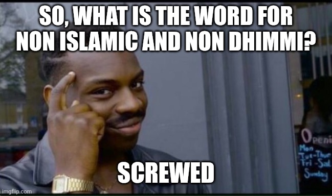 Thinking Black Man | SO, WHAT IS THE WORD FOR NON ISLAMIC AND NON DHIMMI? SCREWED | image tagged in thinking black man | made w/ Imgflip meme maker