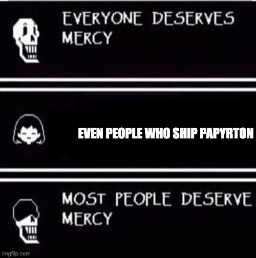 NO MERCY | EVEN PEOPLE WHO SHIP PAPYRTON | image tagged in mercy undertale | made w/ Imgflip meme maker