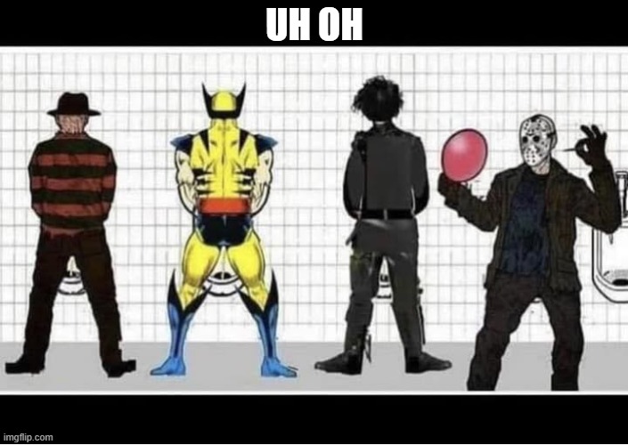 This can't end well | UH OH | image tagged in freddy krueger,wolverine,edward scissorhands,jason voorhees,prank | made w/ Imgflip meme maker