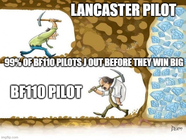 Bf110 L | LANCASTER PILOT; 99% OF BF110 PILOTS J OUT BEFORE THEY WIN BIG; BF110 PILOT | image tagged in goofy | made w/ Imgflip meme maker