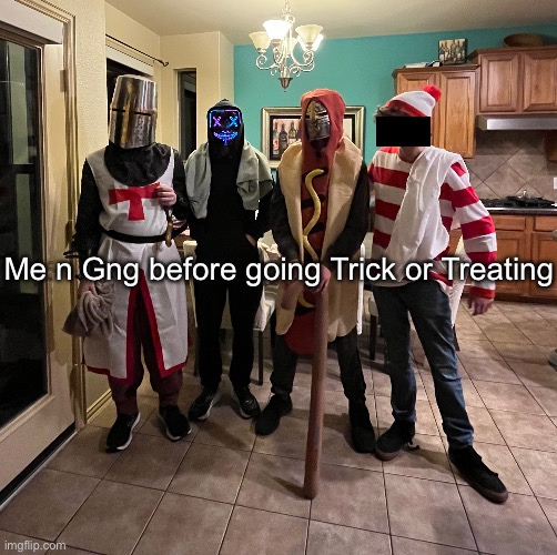 I was Sir Frank (the Hot Dog) | Me n Gng before going Trick or Treating | made w/ Imgflip meme maker