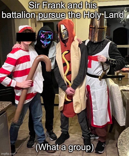 (I’m the hottest dog) | Sir Frank and his battalion pursue the Holy Land; (What a group) | made w/ Imgflip meme maker